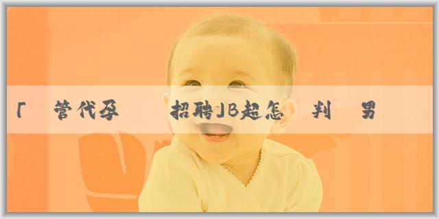 「試管代孕論壇招聘」B超怎樣判斷男女寶寶？為什麼做B超醫生不正面回答寶寶性別？